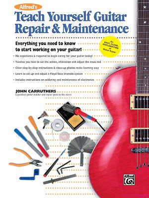 Alfred's Teach Yourself Guitar Repair & Maintenance: Everything You Need to Know to Start Working on Your Guitar! - Carruthers, John