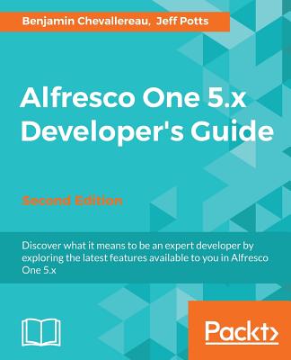 Alfresco One 5.x Developer's Guide - - Chevallereau, Benjamin, and Potts, Jeff