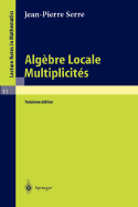 Alg?bre Locale, Multiplicit?s: Cours Au Coll?ge de France, 1957 - 1958 - Serre, Jean-Pierre, and Gabriel, Pierre (Revised by)