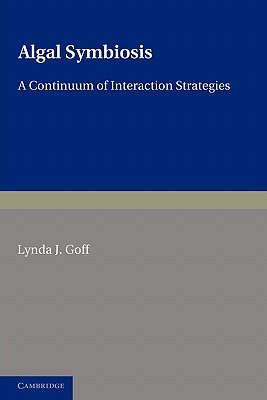 Algal Symbiosis: A Continuum of Interaction Strategies - Goff, Lynda J. (Editor)