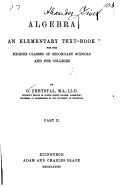 Algebra, an Elementary Text Book for the Higher Classes of Secondary Schools and for Colleges - Part II