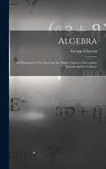 Algebra: An Elementary Text Book for the Higher Classes of Secondary Schools and for Colleges