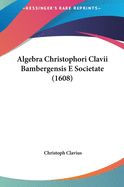 Algebra Christophori Clavii Bambergensis E Societate (1608)