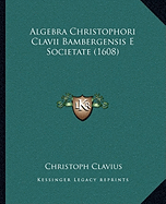 Algebra Christophori Clavii Bambergensis E Societate (1608)