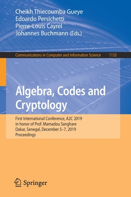 Algebra, Codes and Cryptology: First International Conference, A2c 2019 in Honor of Prof. Mamadou Sanghare, Dakar, Senegal, December 5-7, 2019, Proceedings - Gueye, Cheikh Thiecoumba (Editor), and Persichetti, Edoardo (Editor), and Cayrel, Pierre-Louis (Editor)