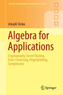Algebra for Applications: Cryptography, Secret Sharing, Error-Correcting, Fingerprinting, Compression - Slinko, Arkadii