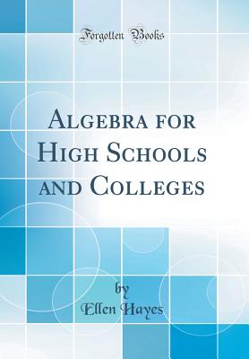 Algebra for High Schools and Colleges (Classic Reprint) - Hayes, Ellen