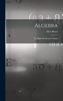 Algebra: For High Schools and Colleges - Hayes, Ellen
