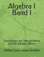 Algebra I Band 1: Grundlagen der Mengenlehre und der ganzen Zahlen