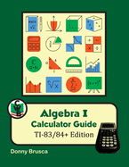 Algebra I Calculator Guide: TI-83/84+ Edition