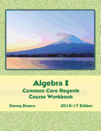 Algebra I Common Core Regents Course Workbook: 2016-17 Edition