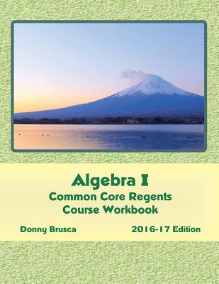 Algebra I Common Core Regents Course Workbook: 2016-17 Edition - Brusca, Donny