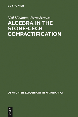 Algebra in the Stone-Cech Compactification - Hindman, Neil, and Strauss, Dona