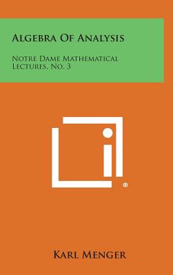 Algebra of Analysis: Notre Dame Mathematical Lectures, No. 3 - Menger, Karl