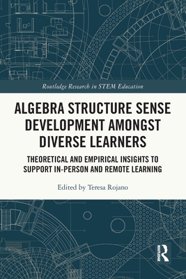 Algebra Structure Sense Development amongst Diverse Learners: Theoretical and Empirical Insights to Support In-Person and Remote Learning - Rojano, Teresa (Editor)