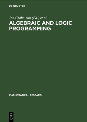 Algebraic and Logic Programming: Proceedings of an International Workshop Held in Gaussig (Gdr), November 14-18, 1988 - Grabowski, Jan (Editor), and Lescanne, Pierre (Editor), and Wechler, Wolfgang (Editor)