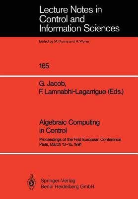 Algebraic Computing in Control: Proceedings of the First European Conference Paris, March 13-15, 1991 - Jacob, Gerard (Editor), and Lamnabhi-Lagarrigue, Francoise (Editor)