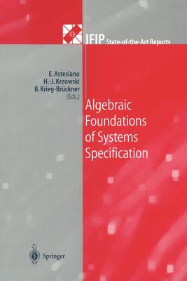 Algebraic Foundations of Systems Specification - Astesiano, Egidio (Editor), and Kreowski, Hans-Jrg (Editor), and Krieg-Brckner, Bernd (Editor)