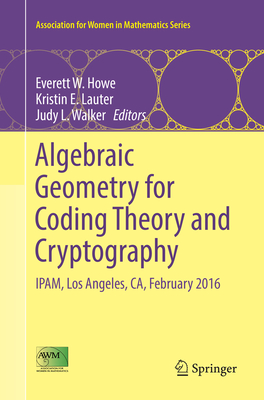 Algebraic Geometry for Coding Theory and Cryptography: IPAM, Los Angeles, CA, February 2016 - Howe, Everett W. (Editor), and Lauter, Kristin E. (Editor), and Walker, Judy L. (Editor)