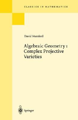 Algebraic Geometry I: Complex Projective Varieties - Mumford, David