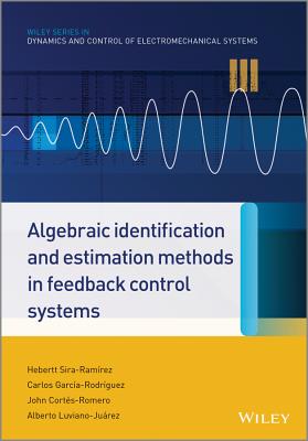 Algebraic Identification and Estimation Methods in Feedback Control Systems - Sira-Ramrez, Hebertt, and Rodrguez, Carlos Garca, and Corts Romero, John