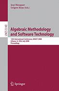 Algebraic Methodology and Software Technology: 12th International Conference, Amast 2008 Urbana, Il, USA, July 28-31, 2008, Proceedings