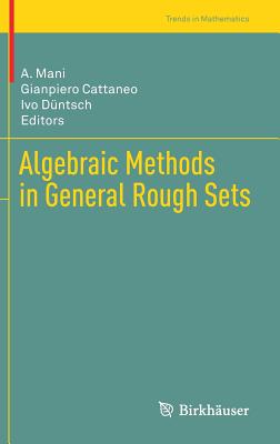 Algebraic Methods in General Rough Sets - Mani, A (Editor), and Cattaneo, Gianpiero (Editor), and Dntsch, Ivo (Editor)