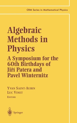 Algebraic Methods in Physics: A Symposium for the 60th Birthdays of Jiri Patera and Pavel Winternitz - Saint-Aubin, Yvan (Editor), and Vinet, Luc (Editor)