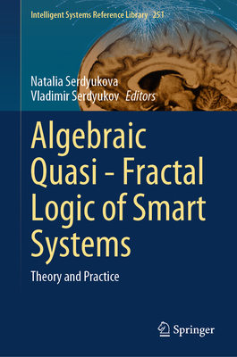 Algebraic Quasi-Fractal Logic of Smart Systems: Theory and Practice - Serdyukova, Natalia (Editor), and Serdyukov, Vladimir (Editor)
