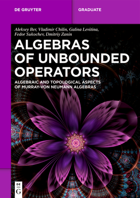 Algebras of Unbounded Operators: Algebraic and Topological Aspects of Murray-Von Neumann Algebras - Ber, Aleksey, and Chilin, Vladimir, and Levitina, Galina