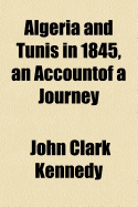 Algeria and Tunis in 1845, an Accountof a Journey