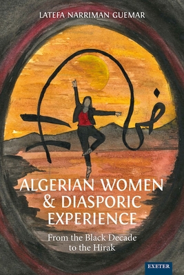Algerian Women and Diasporic Experience: From the Black Decade to the Hirak - Narriman Guemar, Latefa