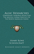 Algic Researches: Comprising Inquiries Respecting The Mental Characteristics Of The North American Indies - Schoolcraft, Henry Rowe