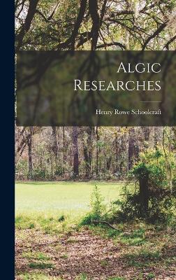 Algic Researches - Schoolcraft, Henry Rowe