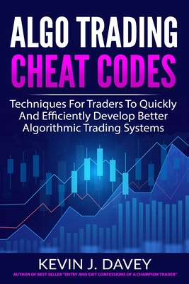 Algo Trading Cheat Codes: Techniques For Traders To Quickly And Efficiently Develop Better Algorithmic Trading Systems - Davey, Kevin J