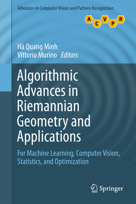 Algorithmic Advances in Riemannian Geometry and Applications: For Machine Learning, Computer Vision, Statistics, and Optimization - Minh, H Quang (Editor), and Murino, Vittorio (Editor)