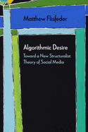 Algorithmic Desire: Toward a New Structuralist Theory of Social Media