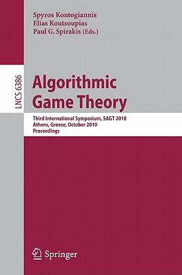 Algorithmic Game Theory: Third International Symposium, Sagt 2010, Athens, Greece, October 18-20, 2010, Proceedings - Kontogiannis, Spyros (Editor), and Koutsoupias, Elias (Editor), and Spirakis, Paul (Editor)