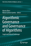 Algorithmic Governance and Governance of Algorithms: Legal and Ethical Challenges