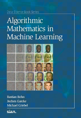 Algorithmic Mathematics in Machine Learning - Bohn, Bastian, (Ma, and Garcke, Jochen, and Griebel, Michael