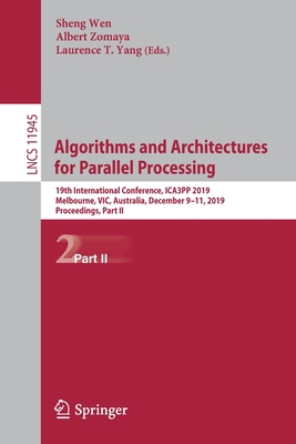 Algorithms and Architectures for Parallel Processing: 19th International Conference, ICA3PP 2019, Melbourne, VIC, Australia, December 9-11, 2019, Proceedings, Part II - Wen, Sheng (Editor), and Zomaya, Albert (Editor), and Yang, Laurence T. (Editor)