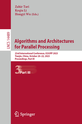 Algorithms and Architectures for Parallel Processing: 23rd International Conference, Ica3pp 2023, Tianjin, China, October 20-22, 2023, Proceedings, Part III - Tari, Zahir (Editor), and Li, Keqiu (Editor), and Wu, Hongyi (Editor)