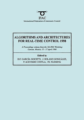 Algorithms and Architectures for Real-Time Control 1998 - Garcia Nocetti, D F (Editor), and Solano Gonzalez, J (Editor), and Acevedo Contla, P (Editor)