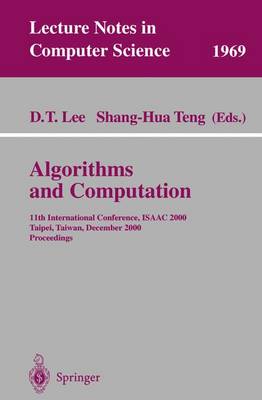Algorithms and Computation: 11th International Conference, Isaac 2000, Taipei, Taiwan, December 18-20, 2000. Proceedings - Lee, D T (Editor), and Teng, Shang-Hua (Editor)