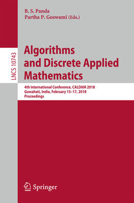 Algorithms and Discrete Applied Mathematics: 4th International Conference, Caldam 2018, Guwahati, India, February 15-17, 2018, Proceedings - Panda, B S (Editor), and Goswami, Partha P (Editor)