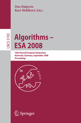 Algorithms - ESA 2008: 16th Annual European Symposium, Karlsruhe, Germany, September 15-17, 2008, Proceedings - Mehlhorn, Kurt (Editor)