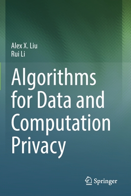 Algorithms for Data and Computation Privacy - Liu, Alex X., and Li, Rui