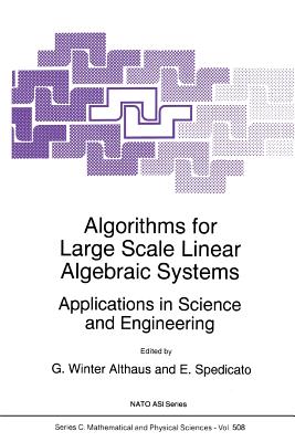 Algorithms for Large Scale Linear Algebraic Systems:: Applications in Science and Engineering - Winter Althaus, Gabriel (Editor), and Spedicato, E. (Editor)