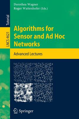 Algorithms for Sensor and AD Hoc Networks: Advanced Lectures - Wagner, Dorothea (Editor), and Wattenhofer, Roger (Editor)