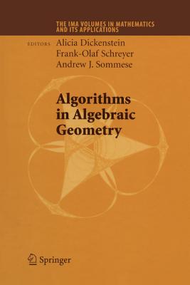 Algorithms in Algebraic Geometry - Dickenstein, Alicia (Editor), and Schreyer, Frank-Olaf (Editor), and Sommese, Andrew J. (Editor)